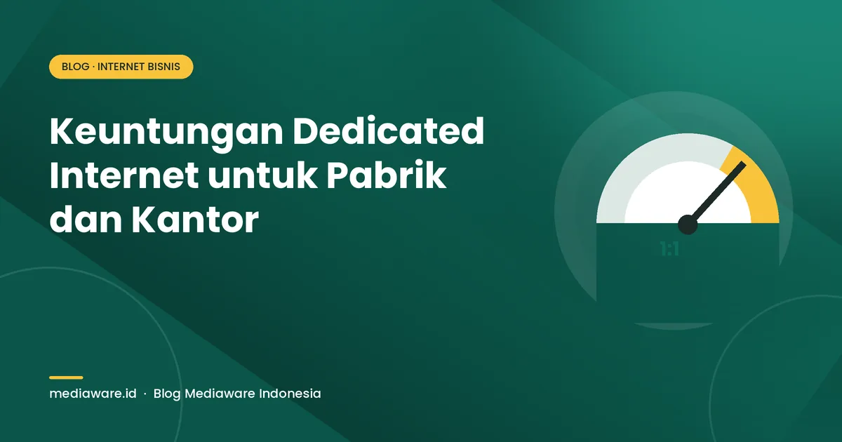 Keuntungan Dedicated Internet untuk Pabrik dan Kantor (dan Kapan Broadband Sudah Cukup)