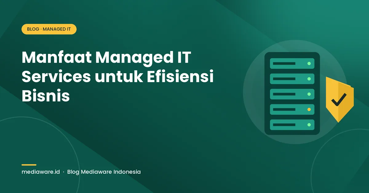 Manfaat Managed IT Services untuk Efisiensi Bisnis: Hitung Untung-Ruginya