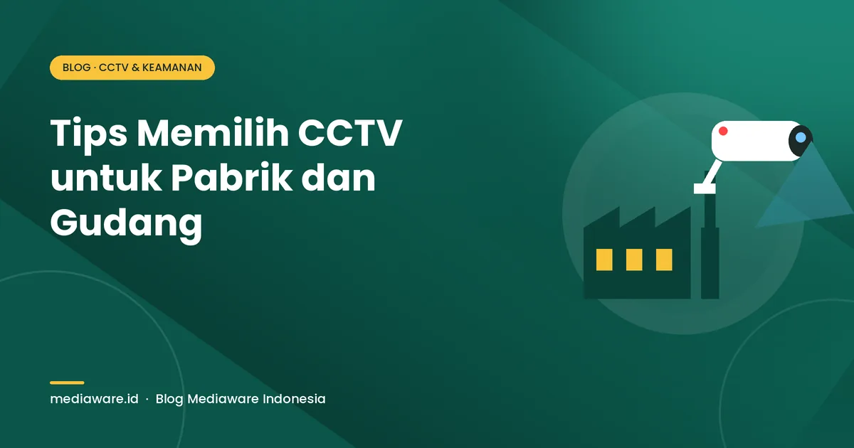 Tips Memilih CCTV untuk Pabrik dan Gudang: Kamera, Rekaman, Jaringan